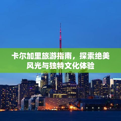 卡尔加里旅游指南，探索绝美风光与独特文化体验