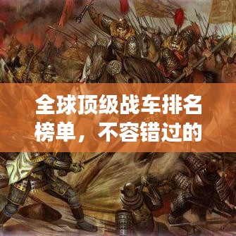 全球顶级战车排名榜单，不容错过的军事收藏指南！