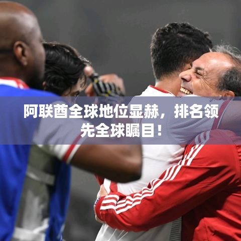阿联酋全球地位显赫，排名领先全球瞩目！