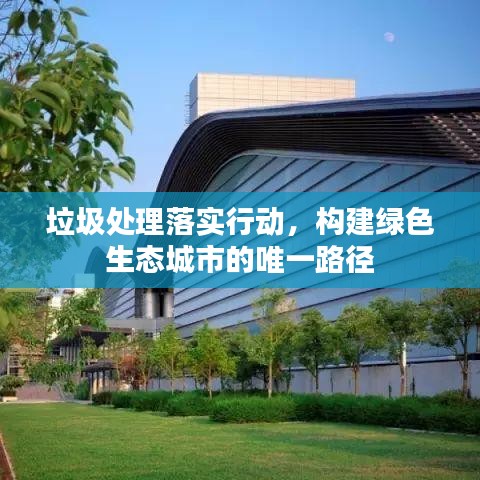 垃圾处理落实行动，构建绿色生态城市的唯一路径
