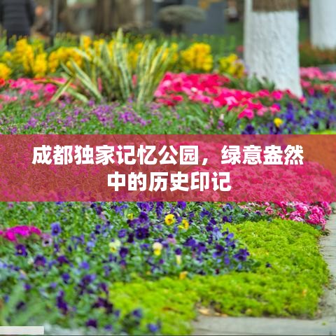 成都独家记忆公园，绿意盎然中的历史印记