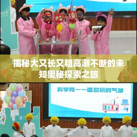 揭秘大又长又粗高潮不断的未知奥秘探索之旅