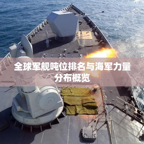 全球军舰吨位排名与海军力量分布概览