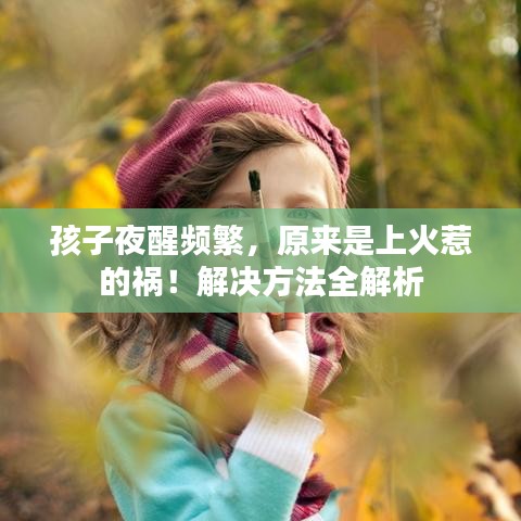 孩子夜醒频繁，原来是上火惹的祸！解决方法全解析