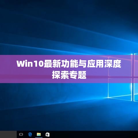 Win10最新功能与应用深度探索专题