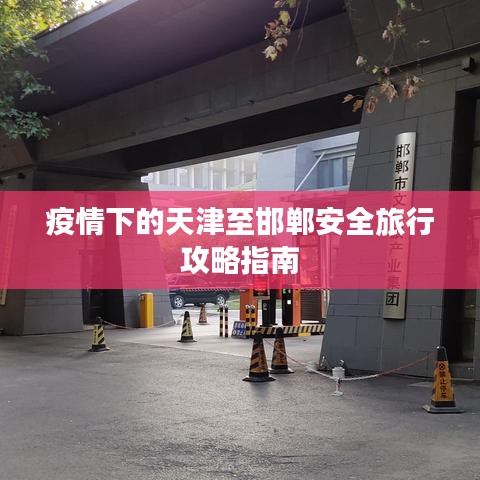 疫情下的天津至邯郸安全旅行攻略指南