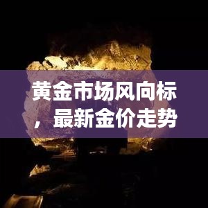 黄金市场风向标，最新金价走势分析（今日更新）