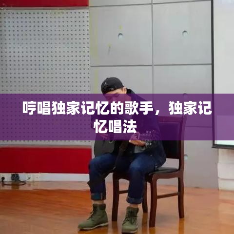 哼唱独家记忆的歌手，独家记忆唱法