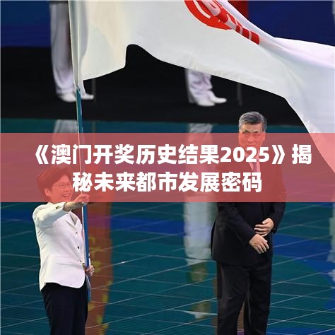 《澳门开奖历史结果2025》揭秘未来都市发展密码