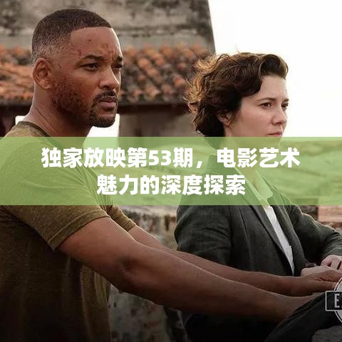 独家放映第53期，电影艺术魅力的深度探索